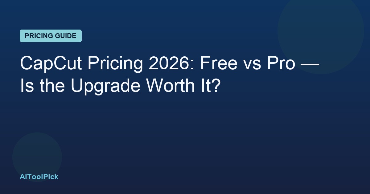 CapCut Pricing 2026: Free vs Pro — Is the Upgrade Worth It?