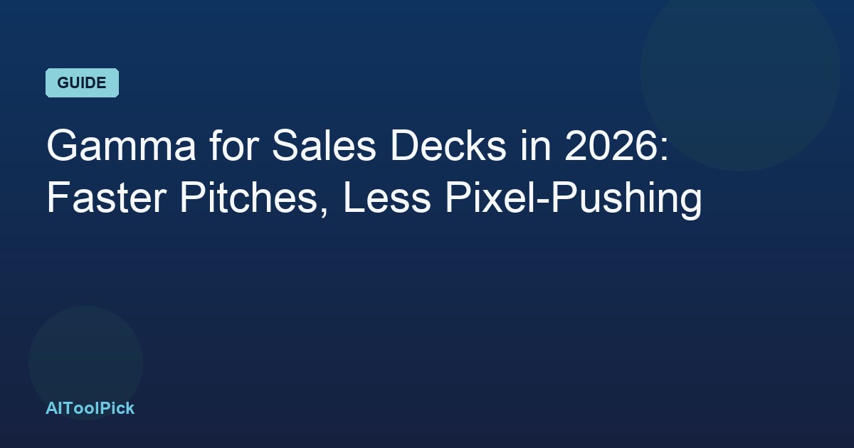 Gamma for Sales Decks in 2026: Faster Pitches, Less Pixel-Pushing