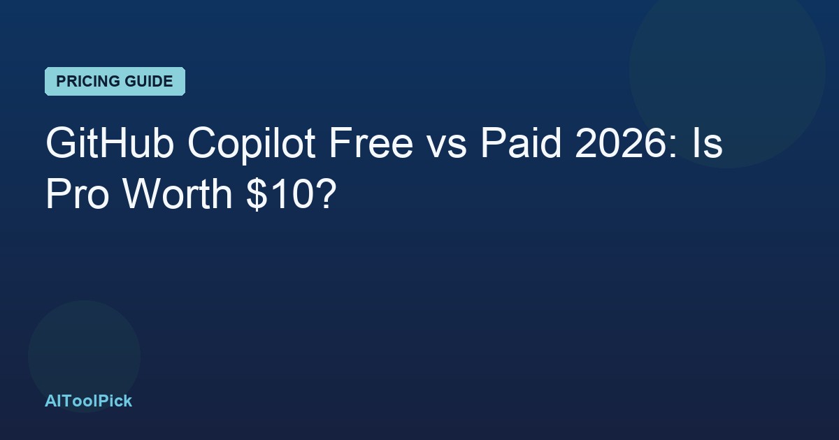 GitHub Copilot Free vs Paid 2026: Is Pro Worth $10?
