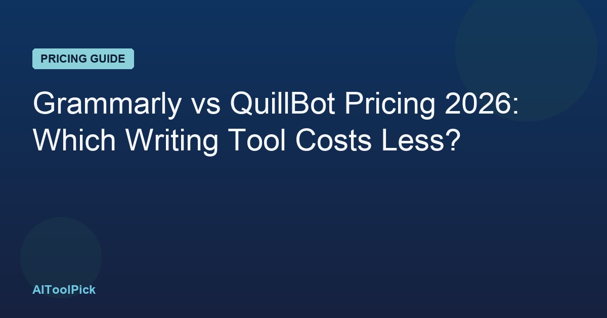 Grammarly vs QuillBot Pricing 2026: Which Writing Tool Costs Less?