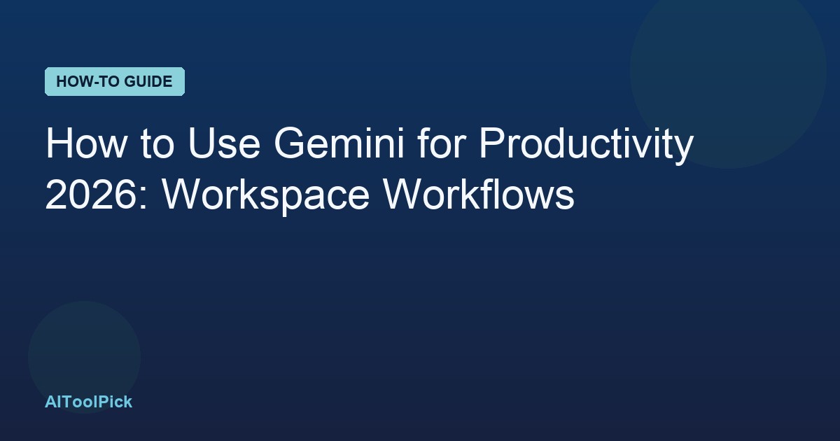 How to Use Gemini for Productivity 2026: Workspace Workflows