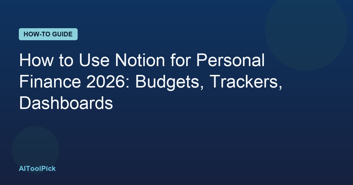 How to Use Notion for Personal Finance 2026: Budgets, Trackers, Dashboards
