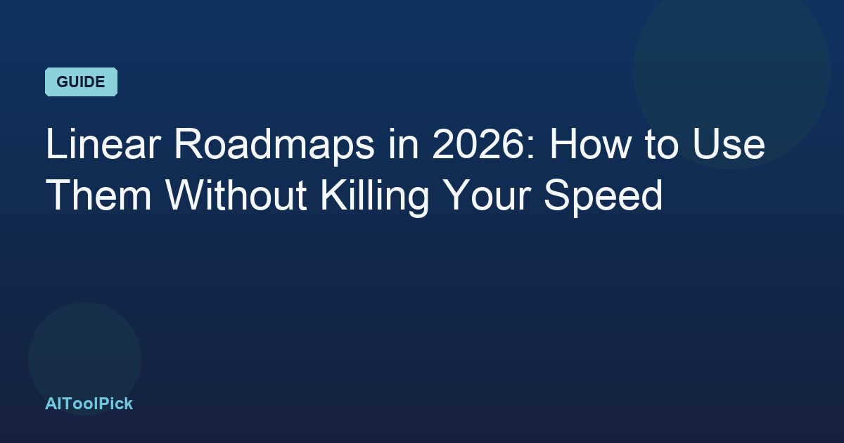 Linear Roadmaps in 2026: How to Use Them Without Killing Your Speed
