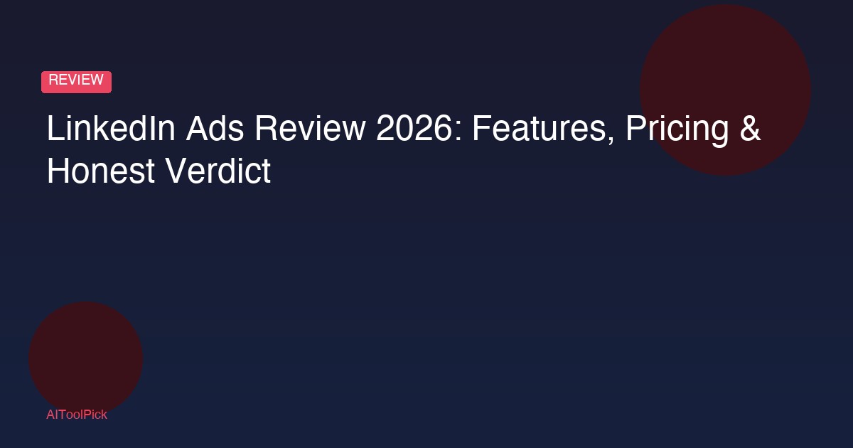 LinkedIn Ads Review 2026: Features, Pricing & Honest Verdict