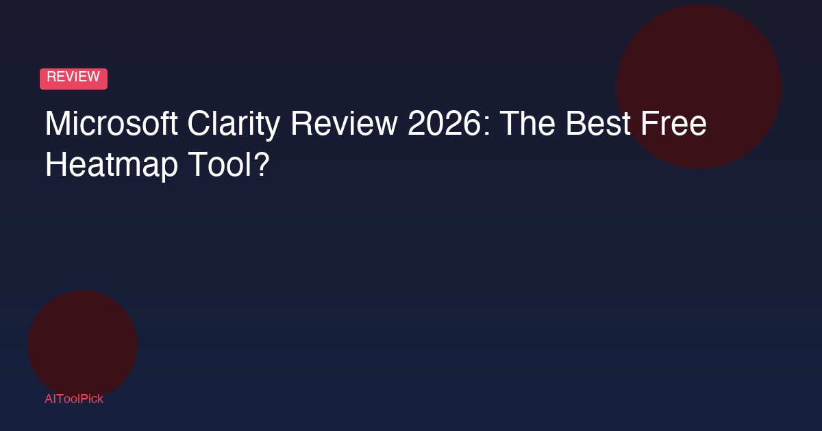 Microsoft Clarity Review 2026: The Best Free Heatmap Tool?