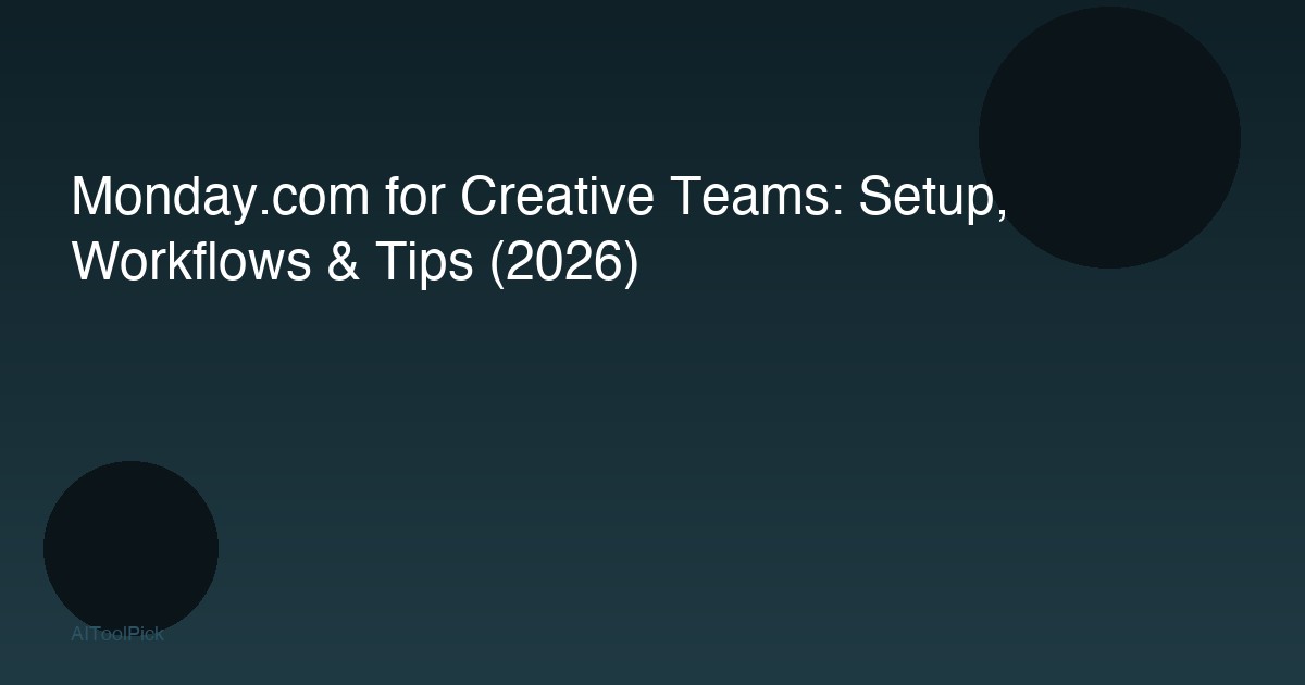 Monday.com for Creative Teams: Setup, Workflows & Tips (2026)