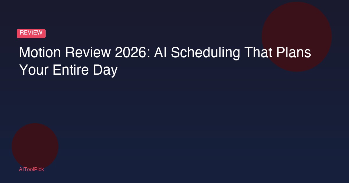 Motion Review 2026: AI Scheduling That Plans Your Entire Day