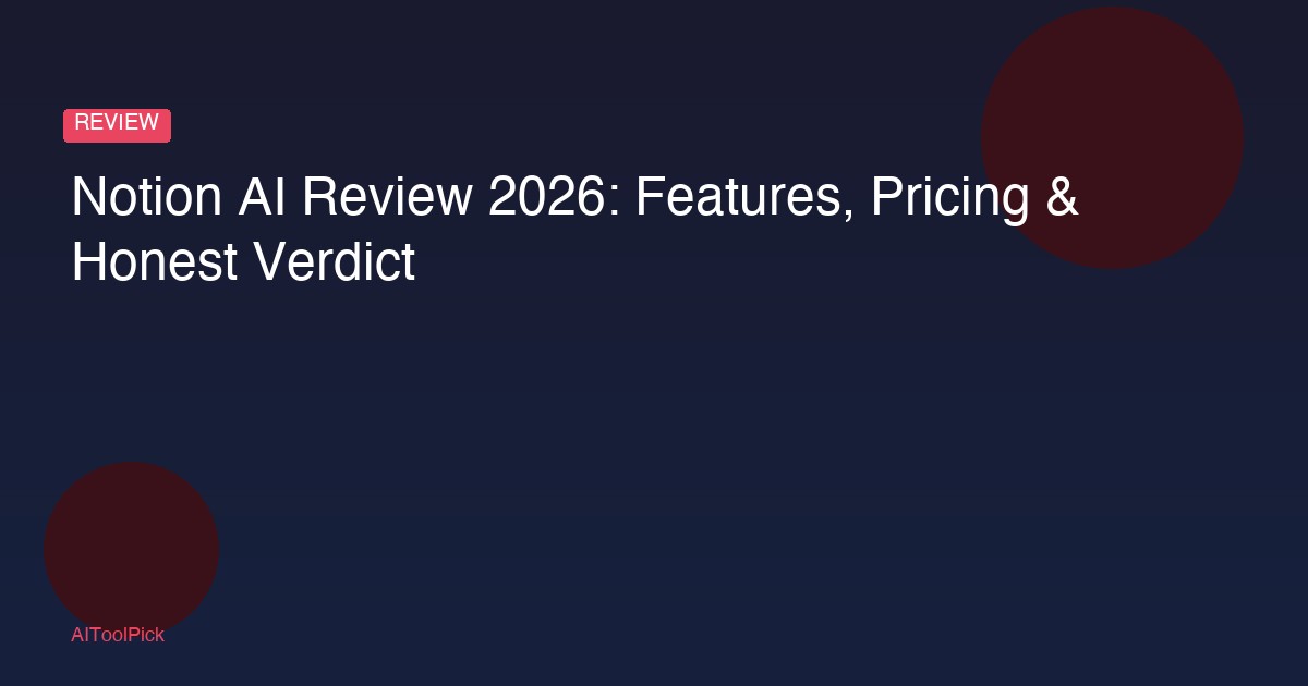 Notion AI Review 2026: Features, Pricing & Honest Verdict