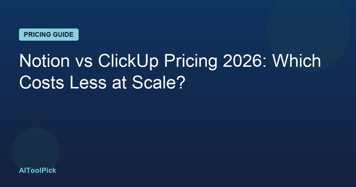 Notion vs ClickUp Pricing 2026: Which Costs Less at Scale?