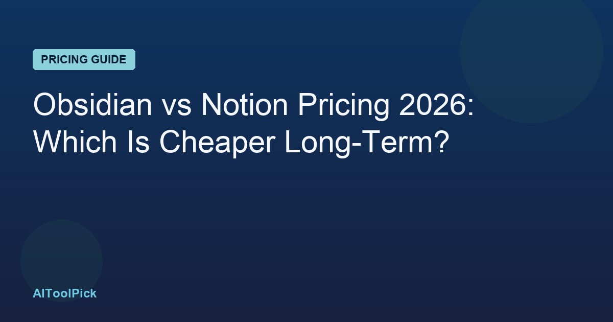 Obsidian vs Notion Pricing 2026: Which Is Cheaper Long-Term?