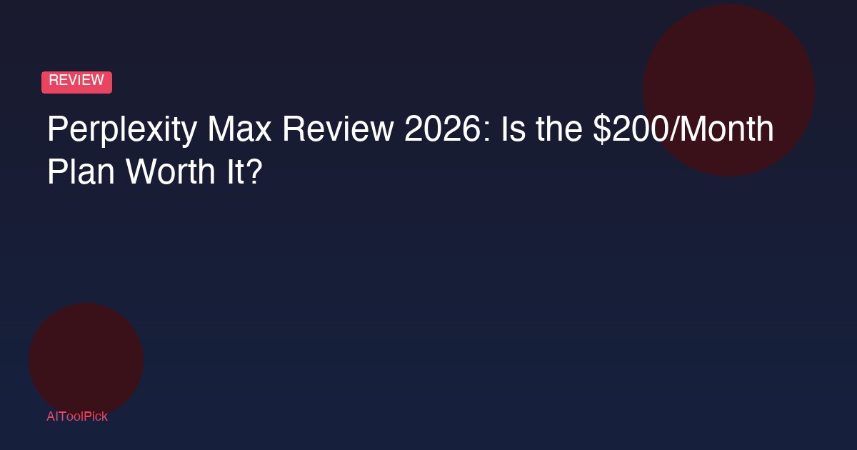 Perplexity Max Review 2026: Is the $200/Month Plan Worth It?