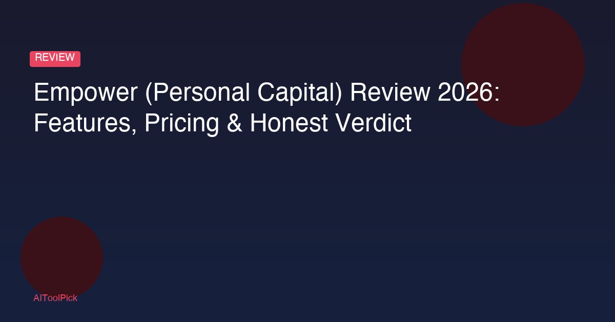 Empower (Personal Capital) Review 2026: Features, Pricing & Honest Verdict
