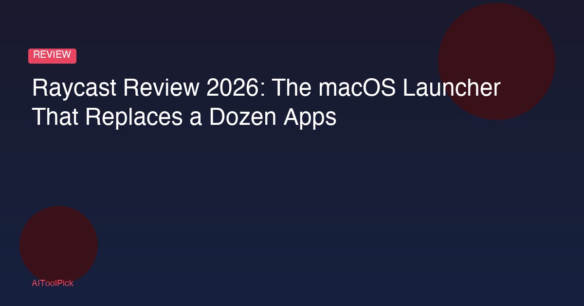 Raycast Review 2026: The macOS Launcher That Replaces a Dozen Apps