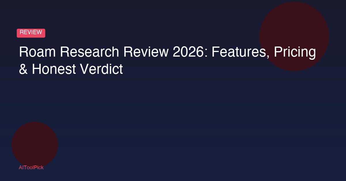 Roam Research Review 2026: Features, Pricing & Honest Verdict