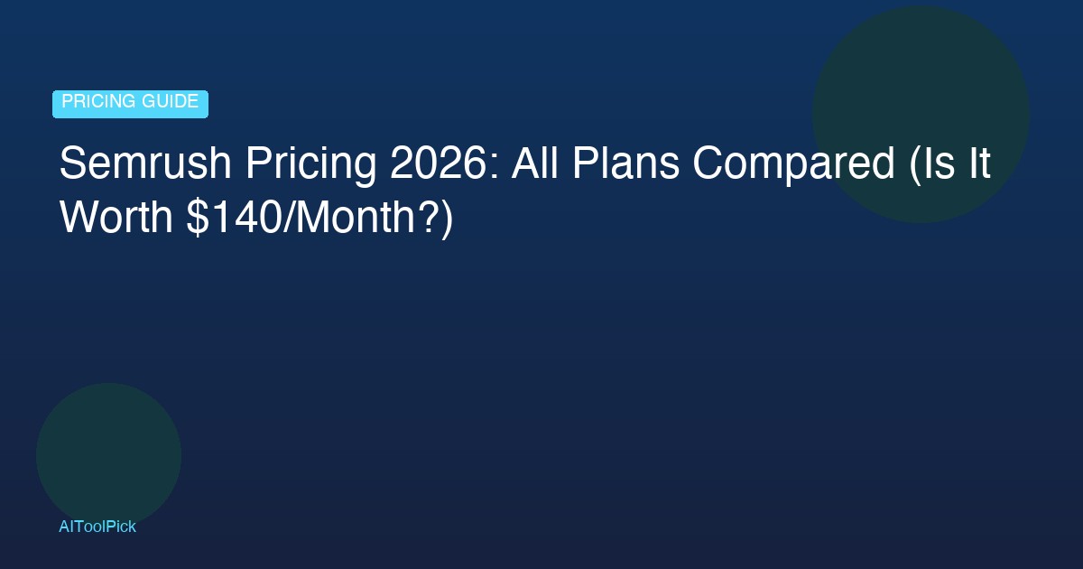 Semrush Pricing 2026: All Plans Compared (Is It Worth $140/Month?)