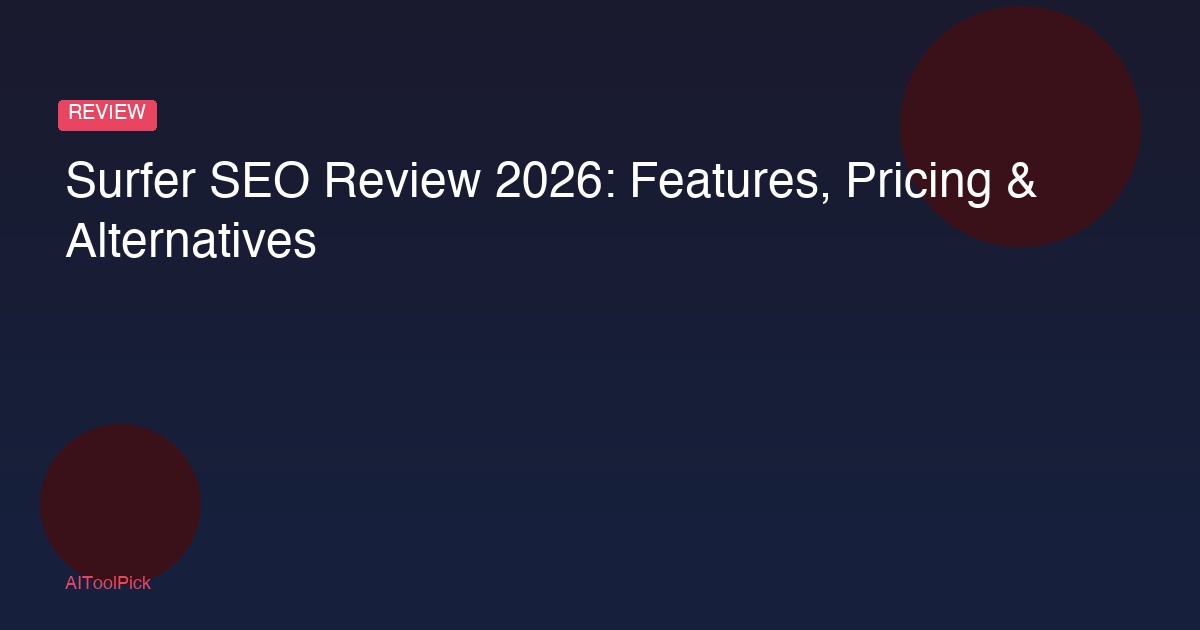 Surfer SEO Review 2026: Features, Pricing & Alternatives