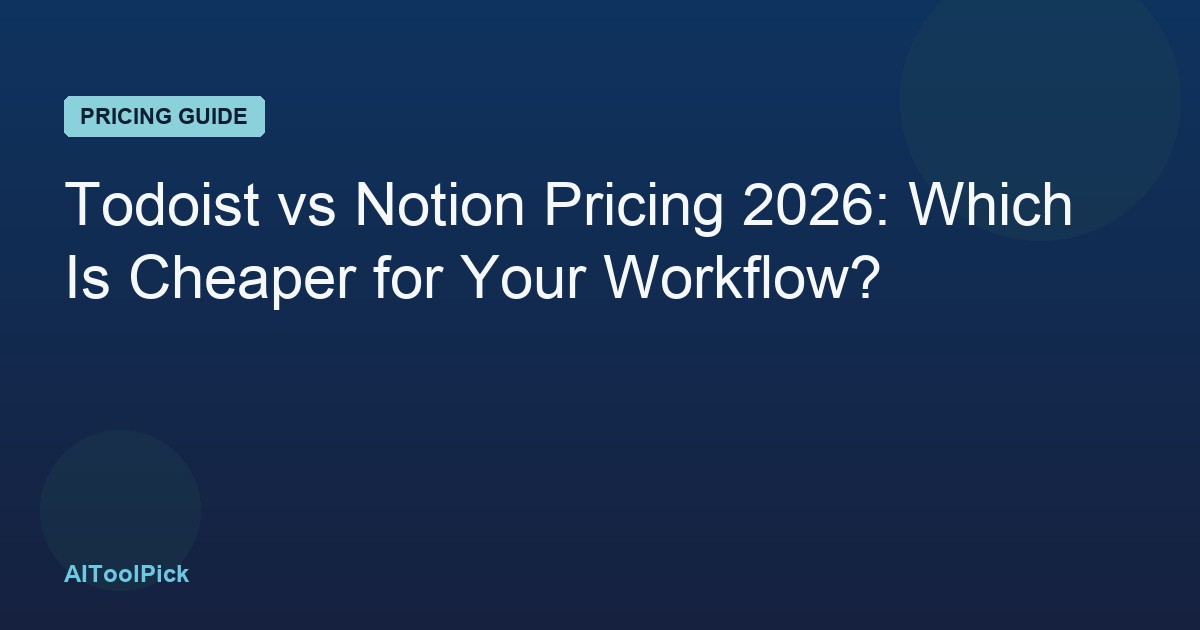 Todoist vs Notion Pricing 2026: Which Is Cheaper for Your Workflow?