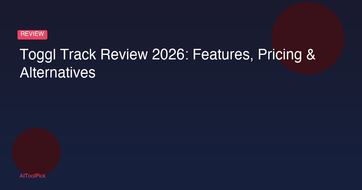 Toggl Track Review 2026: Features, Pricing & Alternatives