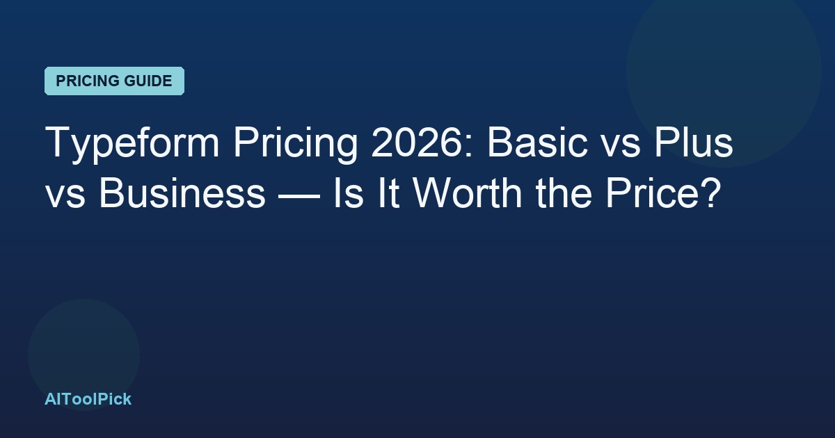 Typeform Pricing 2026: Basic vs Plus vs Business — Is It Worth the Price?