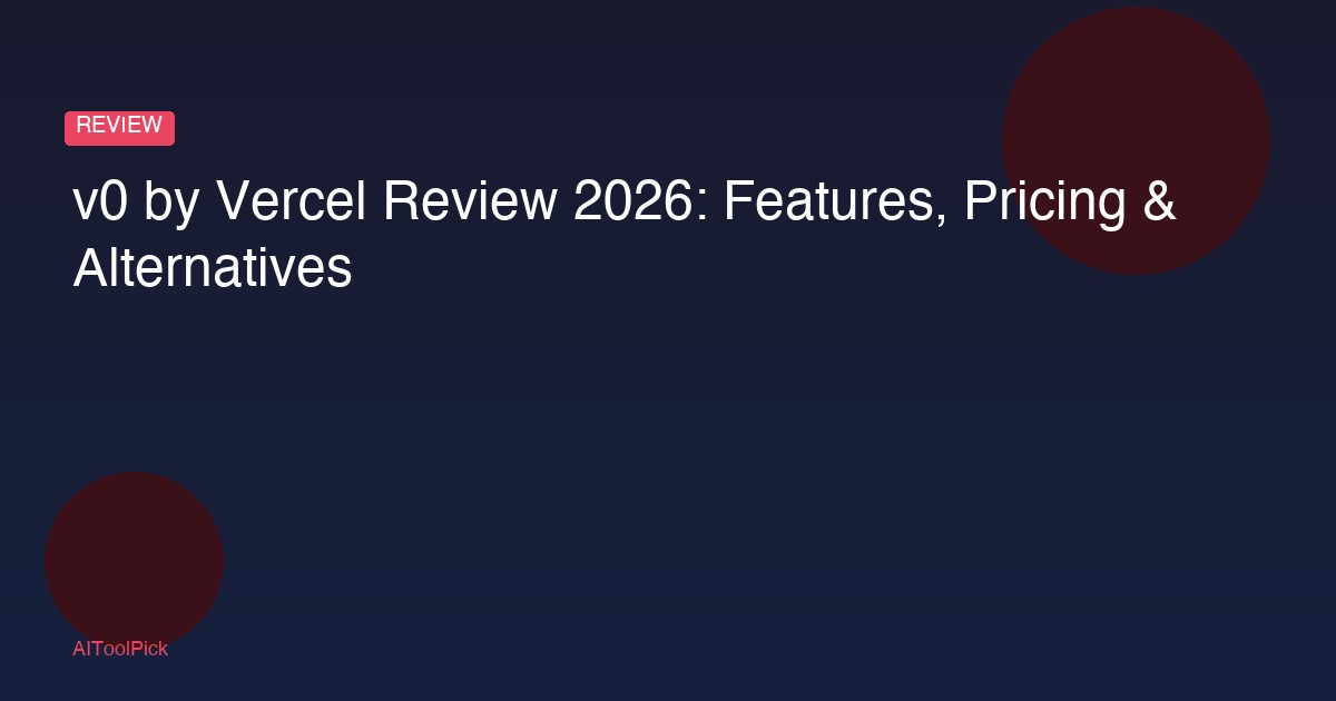 v0 by Vercel Review 2026: Features, Pricing & Alternatives