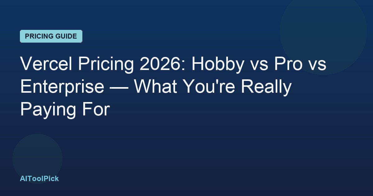 Vercel Pricing 2026: Hobby vs Pro vs Enterprise — What You're Really Paying For