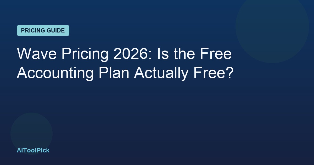 Wave Pricing 2026: Is the Free Accounting Plan Actually Free?