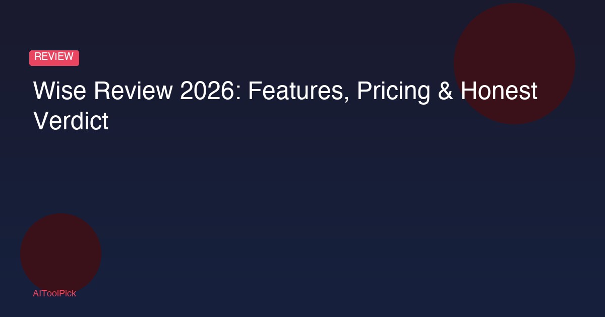 Wise Review 2026: Features, Pricing & Honest Verdict